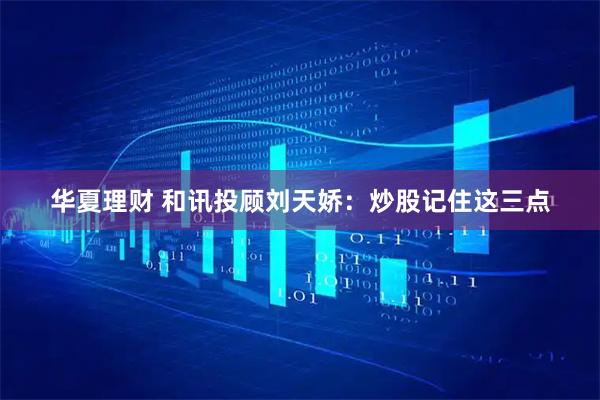 华夏理财 和讯投顾刘天娇：炒股记住这三点